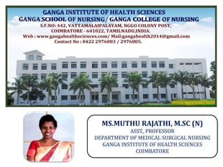 MS.MUTHU RAJATHI, M.SC (N)
ASST., PROFESSOR
DEPARTMENT OF MEDICAL SURGICAL NURSING
GANGA INSTITUTE OF HEALTH SCIENCES
COIMBATORE
 