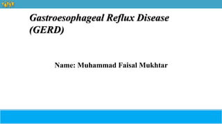 Gastroesophageal Reflux Disease
(GERD)
Name: Muhammad Faisal Mukhtar
 