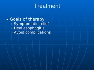 Treatment
Goals of therapy
Symptomatic relief
Heal esophagitis
Avoid complications
 