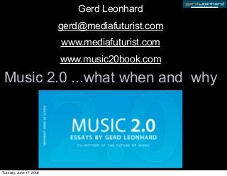 www.mediafuturist.com
Gerd Leonhard
gerd@mediafuturist.com
www.mediafuturist.com
www.music20book.com
Music 2.0 ...what when and why
Tuesday, June 17, 2008
 