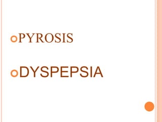 PYROSIS 
DYSPEPSIA 
 