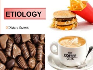 ETIOLOGY 
Dietary factors: 
 