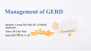 Management of GERD
Speaker: Leong Wai Sam (IC of family
medicine)
Tutor: Dr Choi Nim
Date:2022/10/28 11:30
 