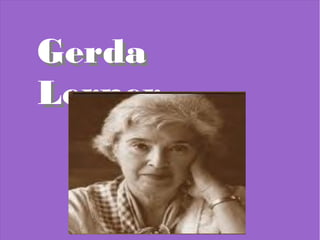 Gerda
Lerner
 