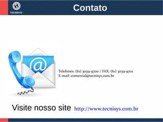 Telefones: (61) 3039-9700 / FAX: (61) 3039-9701
E-mail: comercial@tecnisys.com.br
Visite nosso site http://www.tecnisys.com.br
Contato
 