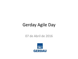 Gerday Agile Day
07 de Abril de 2016
 