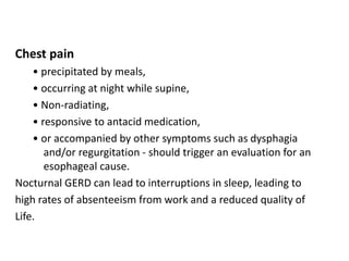 Alarm Symptoms
• Dysphagia
• Early satiety
• GI bleeding
• Odynophagia
• Vomiting
• Unexplained Weight
loss
• Iron deficie...
