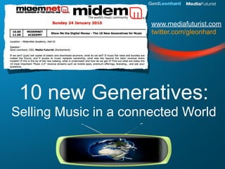 www.mediafuturist.com
                       twitter.com/gleonhard




 10 new Generatives:
Selling Music in a connected World
 