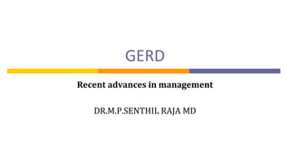 GERD
Recent advances in management
DR.M.P.SENTHIL RAJA MD
 