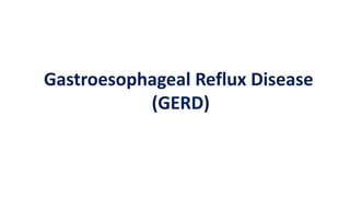 Gastroesophageal Reflux Disease
(GERD)
 