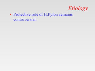 Etiology
• Protective role of H.Pylori remains
controversial.
 