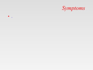Symptoms
• .
 