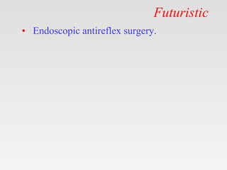 Futuristic
• Endoscopic antireflex surgery.
 