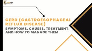 GERD (GASTROESOPHAGEAL
REFLUX DISEASE)
SYMPTOMS, CAUSES, TREATMENT,
AND HOW TO MANAGE THEM
 