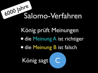 J ahre
  000
6        Salomo-Verfahren
       König prüft Meinungen
       • die Meinung A ist richtiger
       • die Meinung B ist falsch
        König sagt    C
 