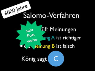 J ahre
  000
6        Salomo-Verfahren
       König prüft Meinungen
         sehr
            ott
       •   ﬂ Meinung A ist richtiger
         die ise
           we
       • die Meinung B ist falsch
        König sagt    C
 
