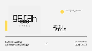 STYLE
GEREH
www.gereh_syle.com
Online Portfolio
Fashion Designer
Administration Manager 2018/2023
 
