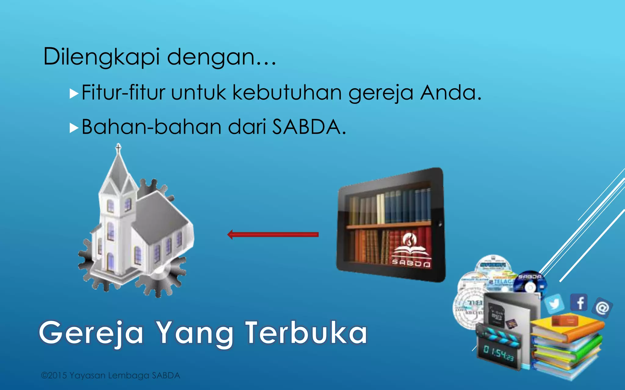 Dilengkapi dengan…
Fitur-fitur untuk kebutuhan gereja Anda.
Bahan-bahan dari SABDA.
©2015 Yayasan Lembaga SABDA