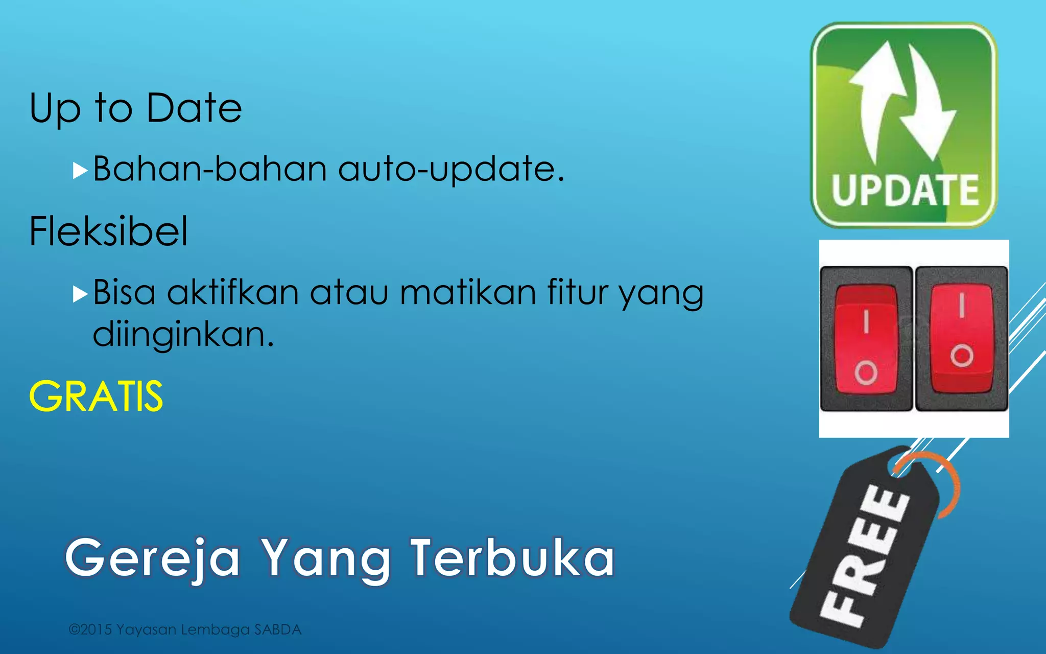 Up to Date
Bahan-bahan auto-update.
Fleksibel
Bisa aktifkan atau matikan fitur yang
diinginkan.
©2015 Yayasan Lembaga SABDA