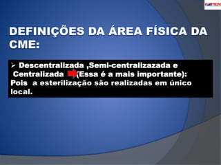 Descentralizada ,Semi-centralizazada e 
Centralizada (Essa é a mais importante): 
Pois a esterilização são realizadas em único 
local. 
 