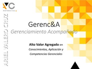 Gerenc&A
Gerenciamiento	Acompañado
Alto	Valor	Agregado	en
Conocimientos,	Aplicación	y
Competencias	Gerenciales
 