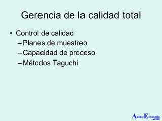 Gerencia de la calidad total Control de calidad Planes de muestreo Capacidad de proceso Métodos Taguchi A ula de E conomía . com 