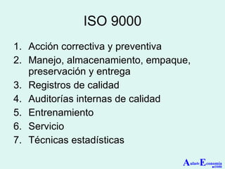 ISO 9000 Acción correctiva y preventiva Manejo, almacenamiento, empaque, preservación y entrega Registros de calidad Auditorías internas de calidad Entrenamiento Servicio Técnicas estadísticas A ula de E conomía . com 
