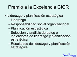 Premio a la Excelencia CICR Liderazgo y planificación estratégica   Liderazgo   Responsabilidad social organizacional   Planificación estratégica   Selección y análisis de datos e indicadores de liderazgo y planificación estratégica   Resultados  de liderazgo y planificación estratégica  A ula de E conomía . com 