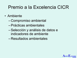 Premio a la Excelencia CICR Ambiente Compromiso ambiental  Prácticas ambientales  Selección y análisis de datos e indicadores de ambiente  Resultados ambientales  A ula de E conomía . com 