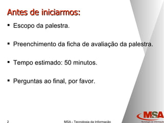 Antes de iniciarmos: Escopo da palestra. Preenchimento da ficha de avaliação da palestra. Tempo estimado: 50 minutos. Perguntas ao final, por favor. 