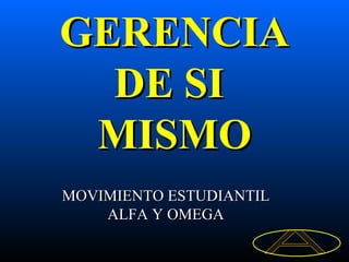 GERENCIA DE SI  MISMO MOVIMIENTO ESTUDIANTIL ALFA Y OMEGA 