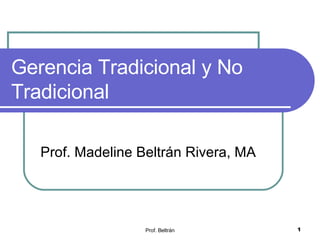 Gerencia Tradicional y No Tradicional Prof. Madeline Beltrán Rivera, MA 