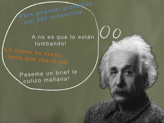 Para arrancar probemos con 200 milloncitos A no es que lo están tumbando!Lo nuevo es xxxxx tiene que usarlo ya!Paseme un brief le cotizo mañana!