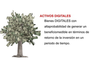 ACTIVOS DIGITALES Bienes DIGITALES con altaprobabilidad de generar un beneficiomedible en términos de retorno de la inversión en un periodo de tiempo.  