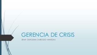GERENCIA DE CRISIS
JEIMY CAROLINA CARDOZO VANEGAS
 