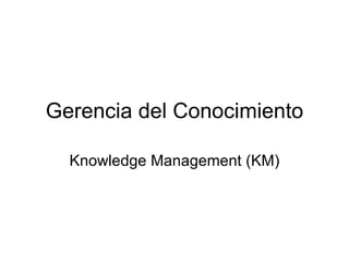 Gerencia del Conocimiento Knowledge Management (KM) 