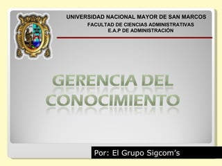 UNIVERSIDAD NACIONAL MAYOR DE SAN MARCOS
      FACULTAD DE CIENCIAS ADMINISTRATIVAS
            E.A.P DE ADMINISTRACIÓN




        Por: El Grupo Sigcom’s
 