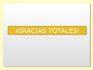 ¡GRACIAS TOTALES!
 