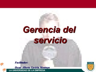 Ge rencia  del  servicio Facilitador: Oscar Alberto Gaviria Montoya 