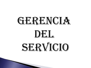 GERENCIA
DEL
SERVICIO
 