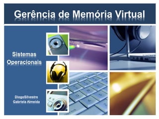 Gerência de Memória Virtual
Sistemas
Operacionais
DiogoSilvestre
Gabriela Almeida
 