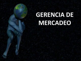 GERENCIA DE
MERCADEO
 