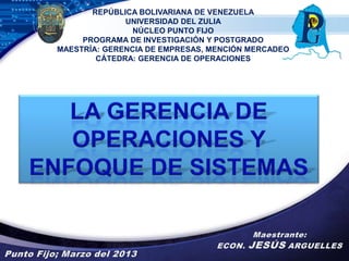 REPÚBLICA BOLIVARIANA DE VENEZUELA
              UNIVERSIDAD DEL ZULIA
                NÚCLEO PUNTO FIJO
     PROGRAMA DE INVESTIGACIÓN Y POSTGRADO
MAESTRÍA: GERENCIA DE EMPRESAS, MENCIÓN MERCADEO
        CÁTEDRA: GERENCIA DE OPERACIONES
 