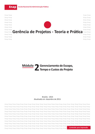 Módulo Gerenciamento de Escopo,
Tempo e Custos do Projeto2
Brasília - 2014
Atualizado em: dezembro de 2013.
Gerência de Projetos - Teoria e Prática
 