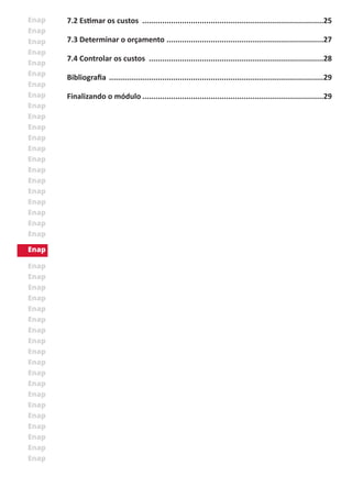7.2 Estimar os custos ...................................................................................25
7.3 Determinar o orçamento........................................................................27
7.4 Controlar os custos ................................................................................28
Bibliografia ..................................................................................................29
Finalizando o módulo...................................................................................29
 