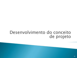Desenvolvimento do conceito
de projeto

24

 