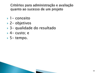 





12345-

conceito
objetivos
qualidade do resultado
custo; e
tempo.

65

 