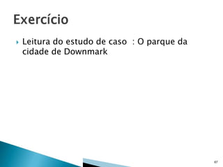 

Leitura do estudo de caso : O parque da
cidade de Downmark

67

 