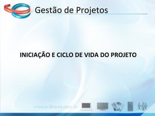 INICIAÇÃO E CICLO DE VIDA DO PROJETO Gestão de Projetos 