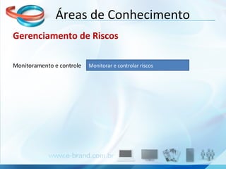 Gerenciamento de Riscos Monitoramento e controle  Áreas de Conhecimento Monitorar e controlar riscos 